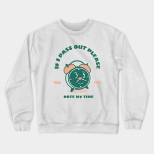 If I pass out please note my time Crewneck Sweatshirt